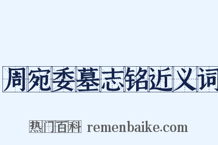 周宛委墓志铭近义词是什么意思的图片